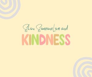 Show someone love and kindness